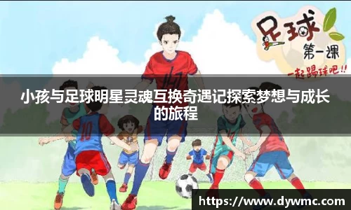 小孩与足球明星灵魂互换奇遇记探索梦想与成长的旅程